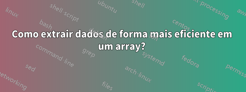 Como extrair dados de forma mais eficiente em um array?