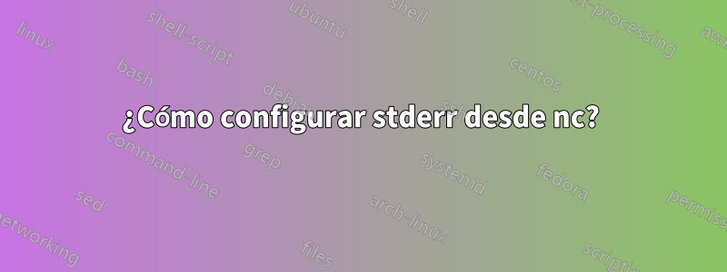 ¿Cómo configurar stderr desde nc?