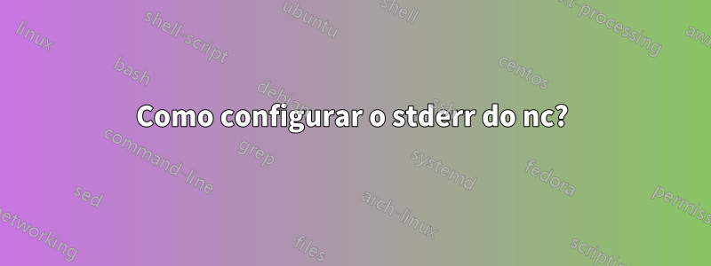 Como configurar o stderr do nc?