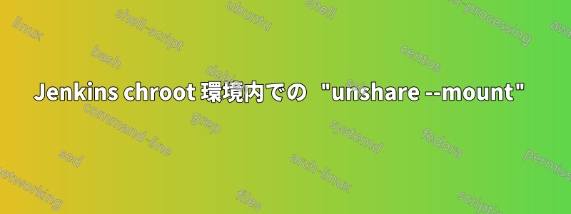 Jenkins chroot 環境内での "unshare --mount"