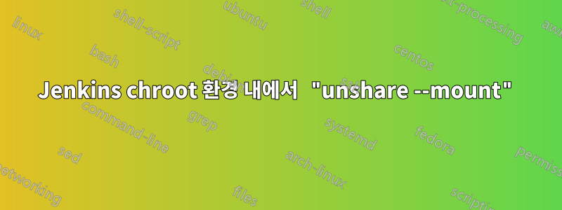 Jenkins chroot 환경 내에서 "unshare --mount"