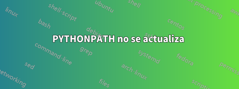 PYTHONPATH no se actualiza