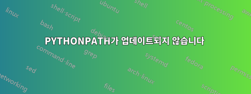 PYTHONPATH가 업데이트되지 않습니다