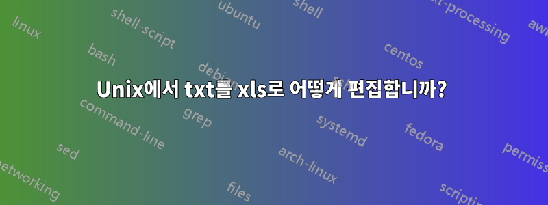 Unix에서 txt를 xls로 어떻게 편집합니까?