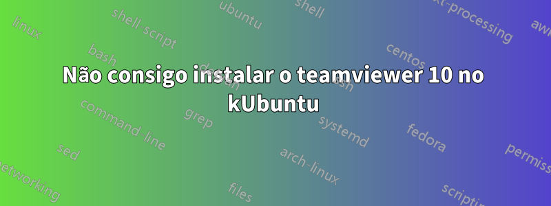 Não consigo instalar o teamviewer 10 no kUbuntu