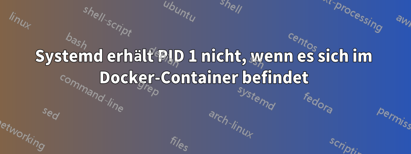 Systemd erhält PID 1 nicht, wenn es sich im Docker-Container befindet