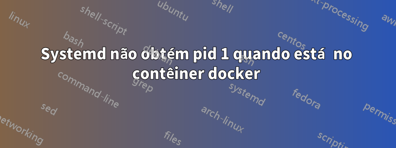 Systemd não obtém pid 1 quando está no contêiner docker