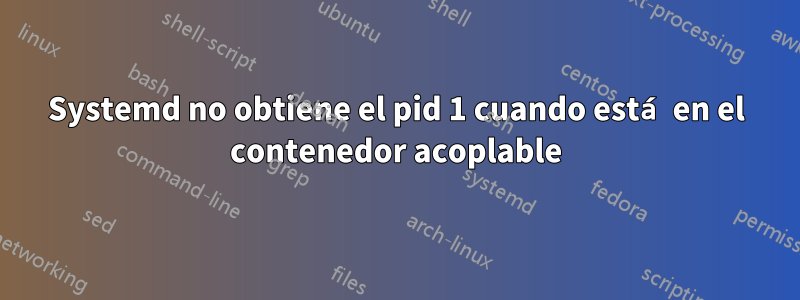 Systemd no obtiene el pid 1 cuando está en el contenedor acoplable