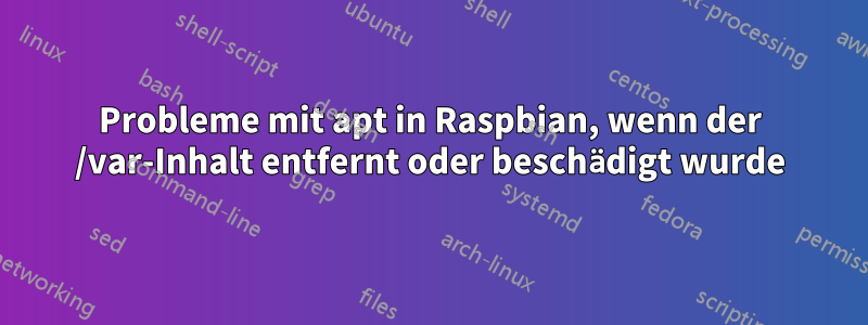 Probleme mit apt in Raspbian, wenn der /var-Inhalt entfernt oder beschädigt wurde