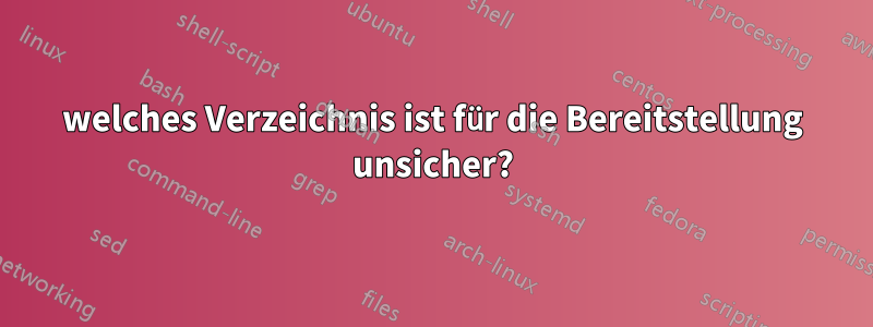 welches Verzeichnis ist für die Bereitstellung unsicher?