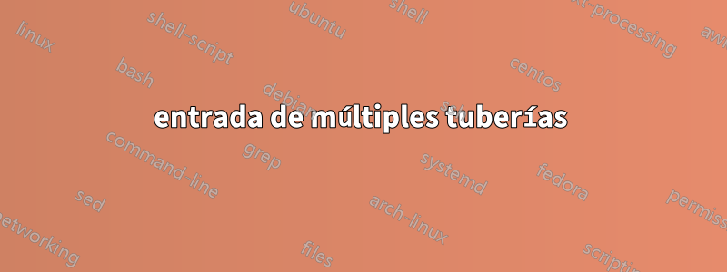 entrada de múltiples tuberías