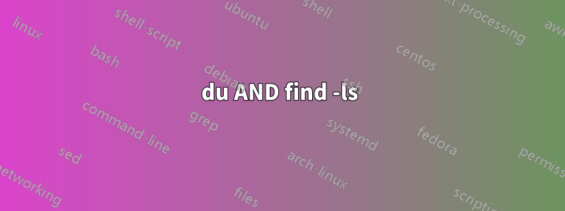 du AND find -ls