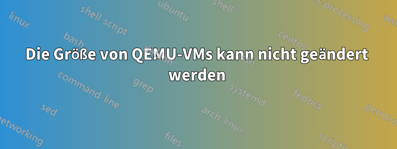 Die Größe von QEMU-VMs kann nicht geändert werden