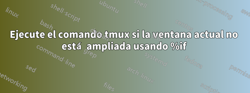 Ejecute el comando tmux si la ventana actual no está ampliada usando %if