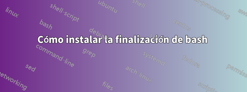 Cómo instalar la finalización de bash