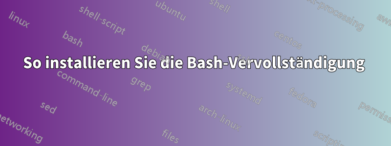 So installieren Sie die Bash-Vervollständigung