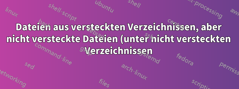 Dateien aus versteckten Verzeichnissen, aber nicht versteckte Dateien (unter nicht versteckten Verzeichnissen) von den Suchergebnissen ausschließen