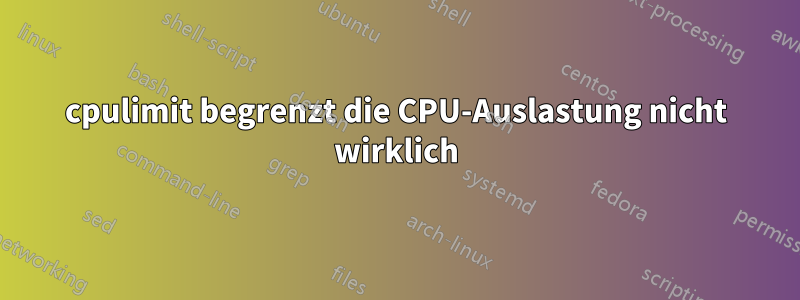 cpulimit begrenzt die CPU-Auslastung nicht wirklich