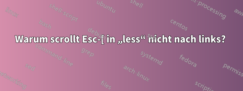 Warum scrollt Esc-[ in „less“ nicht nach links?