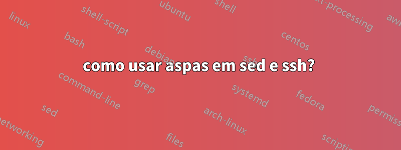 como usar aspas em sed e ssh?