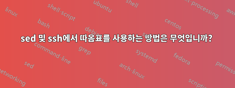 sed 및 ssh에서 따옴표를 사용하는 방법은 무엇입니까?