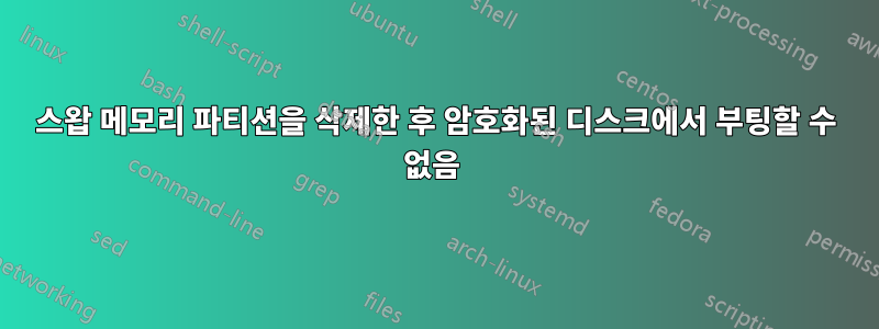 스왑 메모리 파티션을 삭제한 후 암호화된 디스크에서 부팅할 수 없음 