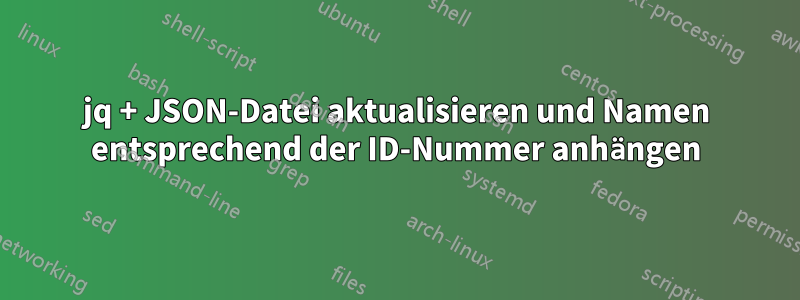 jq + JSON-Datei aktualisieren und Namen entsprechend der ID-Nummer anhängen