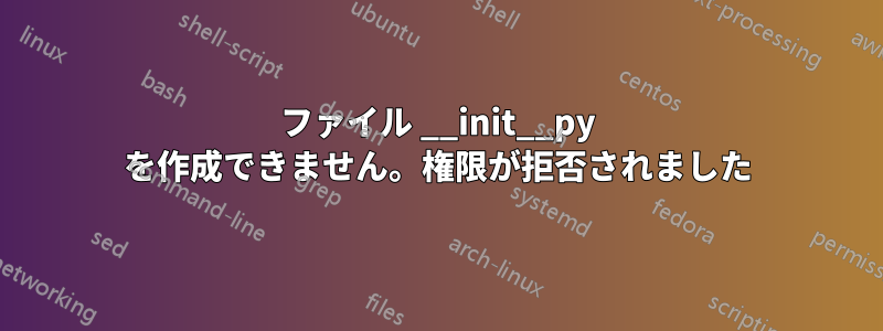 ファイル __init__py を作成できません。権限が拒否されました