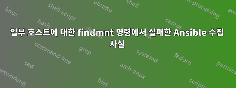 일부 호스트에 대한 findmnt 명령에서 실패한 Ansible 수집 사실