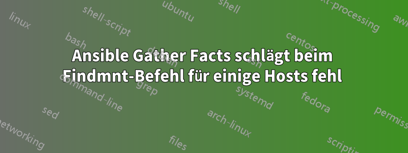 Ansible Gather Facts schlägt beim Findmnt-Befehl für einige Hosts fehl