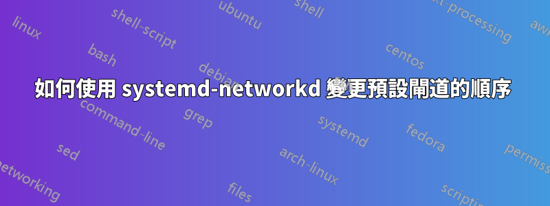 如何使用 systemd-networkd 變更預設閘道的順序