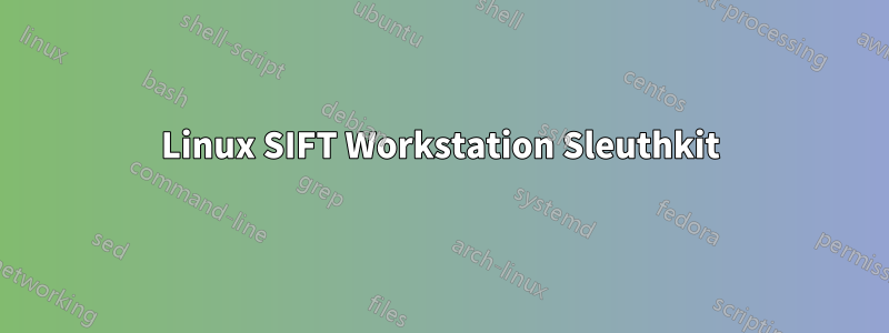 Linux SIFT Workstation Sleuthkit