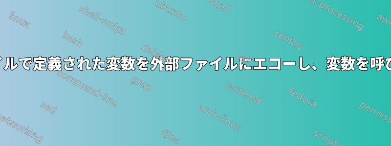 現在のファイルで定義された変数を外部ファイルにエコーし、変数を呼び出します。