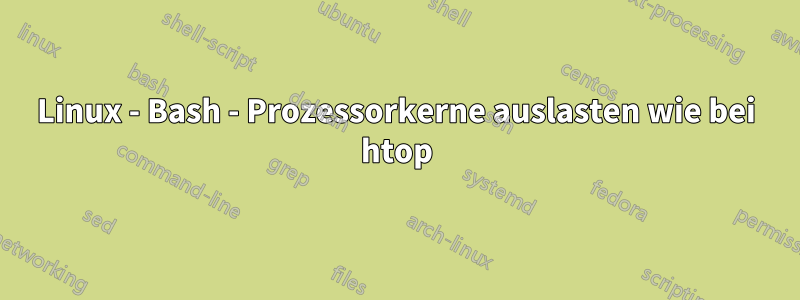 Linux - Bash - Prozessorkerne auslasten wie bei htop