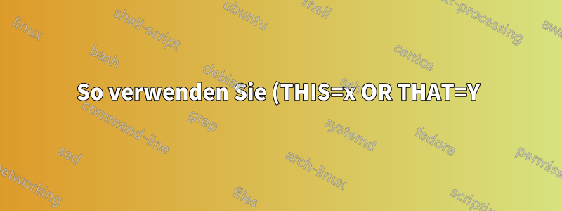 So verwenden Sie (THIS=x OR THAT=Y) AND OTHER=Z mit dem Suchbefehl