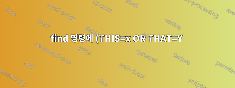 find 명령에 (THIS=x OR THAT=Y) AND OTHER=Z를 사용하는 방법