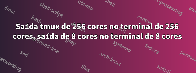 Saída tmux de 256 cores no terminal de 256 cores, saída de 8 cores no terminal de 8 cores