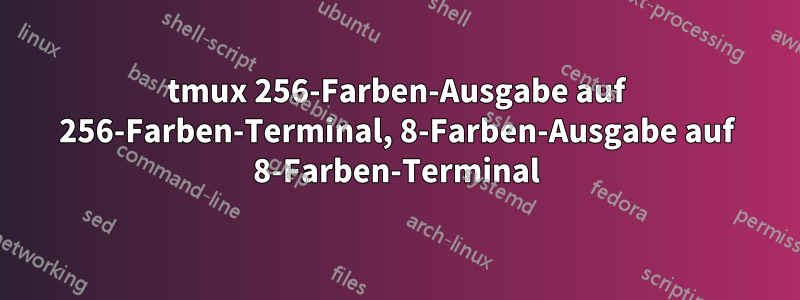 tmux 256-Farben-Ausgabe auf 256-Farben-Terminal, 8-Farben-Ausgabe auf 8-Farben-Terminal