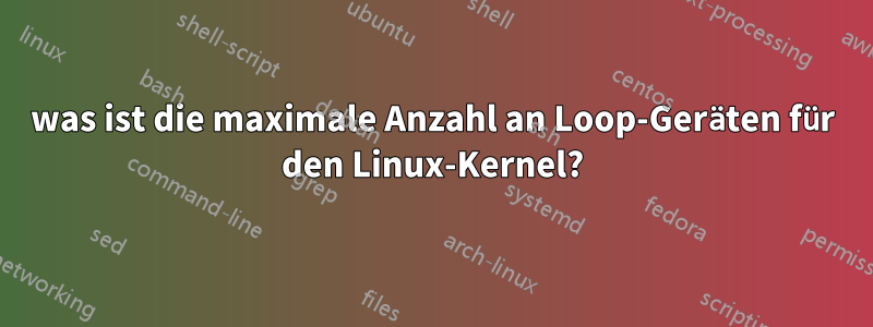 was ist die maximale Anzahl an Loop-Geräten für den Linux-Kernel?