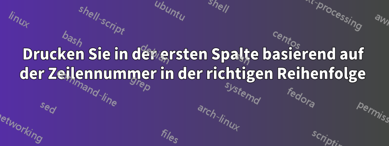 Drucken Sie in der ersten Spalte basierend auf der Zeilennummer in der richtigen Reihenfolge