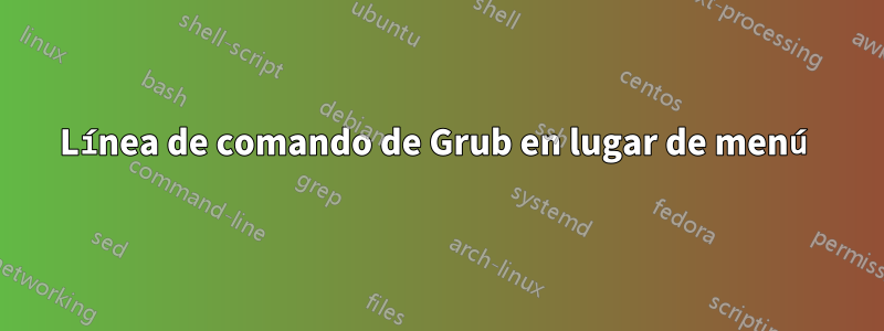 Línea de comando de Grub en lugar de menú