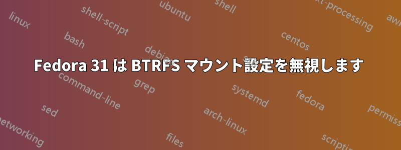 Fedora 31 は BTRFS マウント設定を無視します