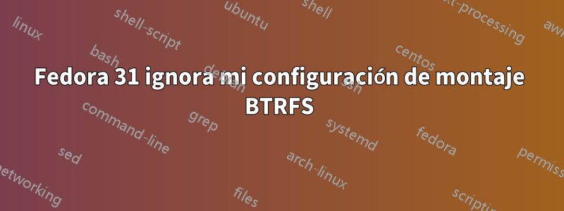 Fedora 31 ignora mi configuración de montaje BTRFS