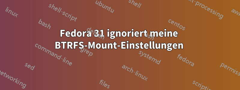 Fedora 31 ignoriert meine BTRFS-Mount-Einstellungen