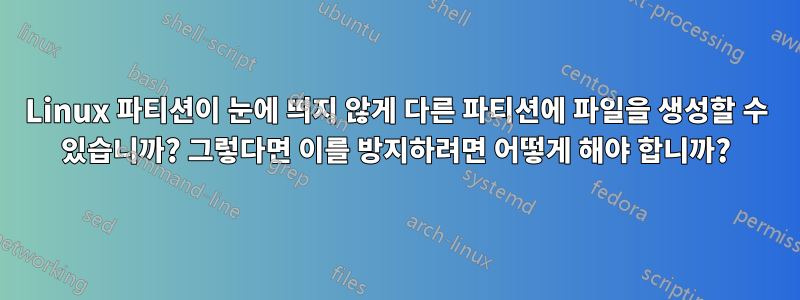 Linux 파티션이 눈에 띄지 않게 다른 파티션에 파일을 생성할 수 있습니까? 그렇다면 이를 방지하려면 어떻게 해야 합니까?