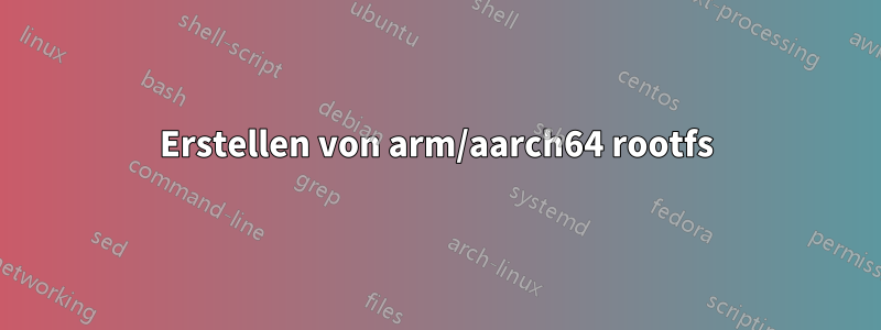 Erstellen von arm/aarch64 rootfs