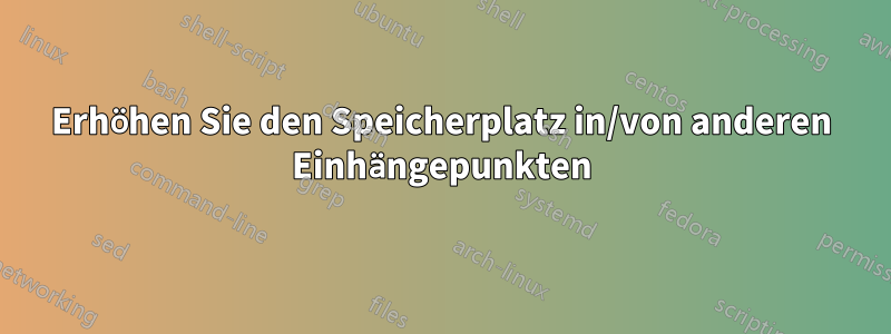 Erhöhen Sie den Speicherplatz in/von anderen Einhängepunkten