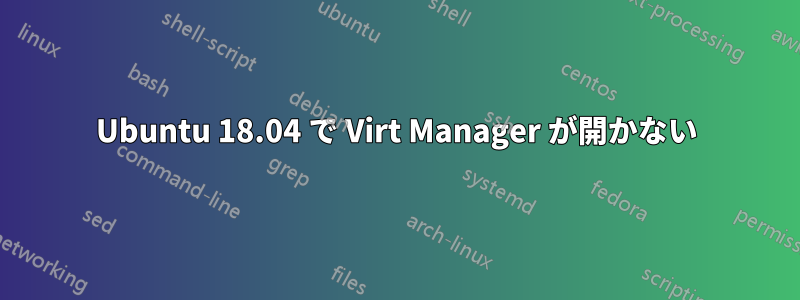 Ubuntu 18.04 で Virt Manager が開かない