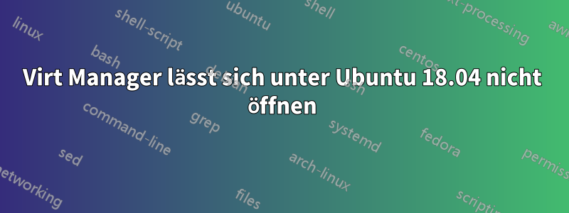 Virt Manager lässt sich unter Ubuntu 18.04 nicht öffnen