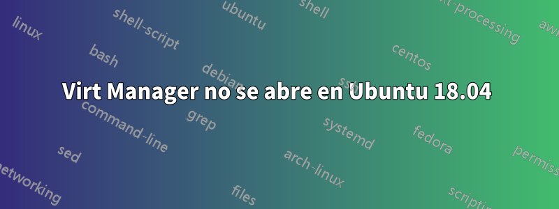 Virt Manager no se abre en Ubuntu 18.04